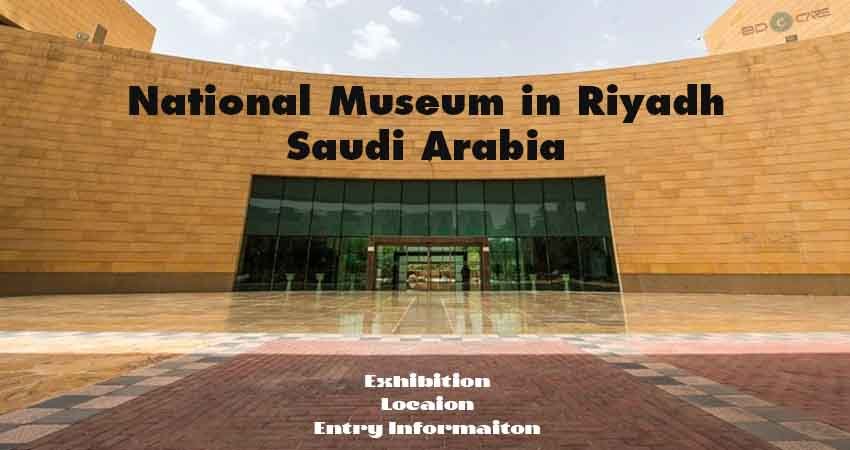 National Museum in Riyadh Exhibition, Location, Architecture & Other Details