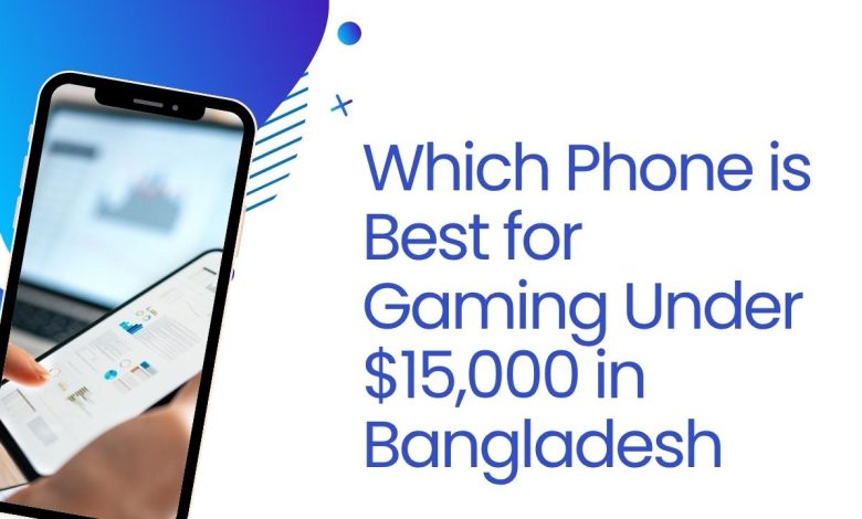 Which Phone is Best for Gaming Under $15,000 in Bangladesh
